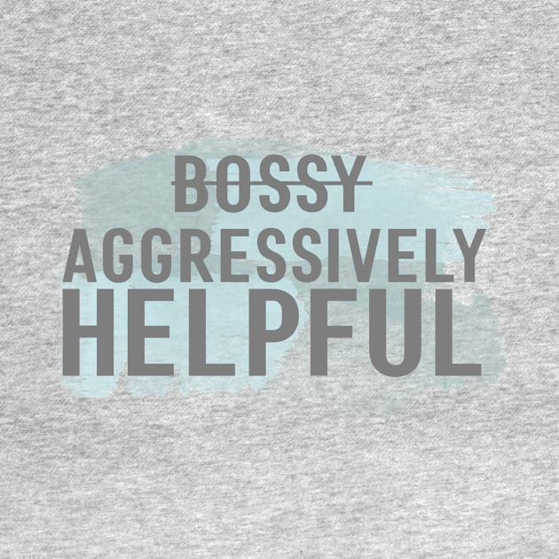 I'm not bossy, I'm aggressively helpful by Avalon Tees